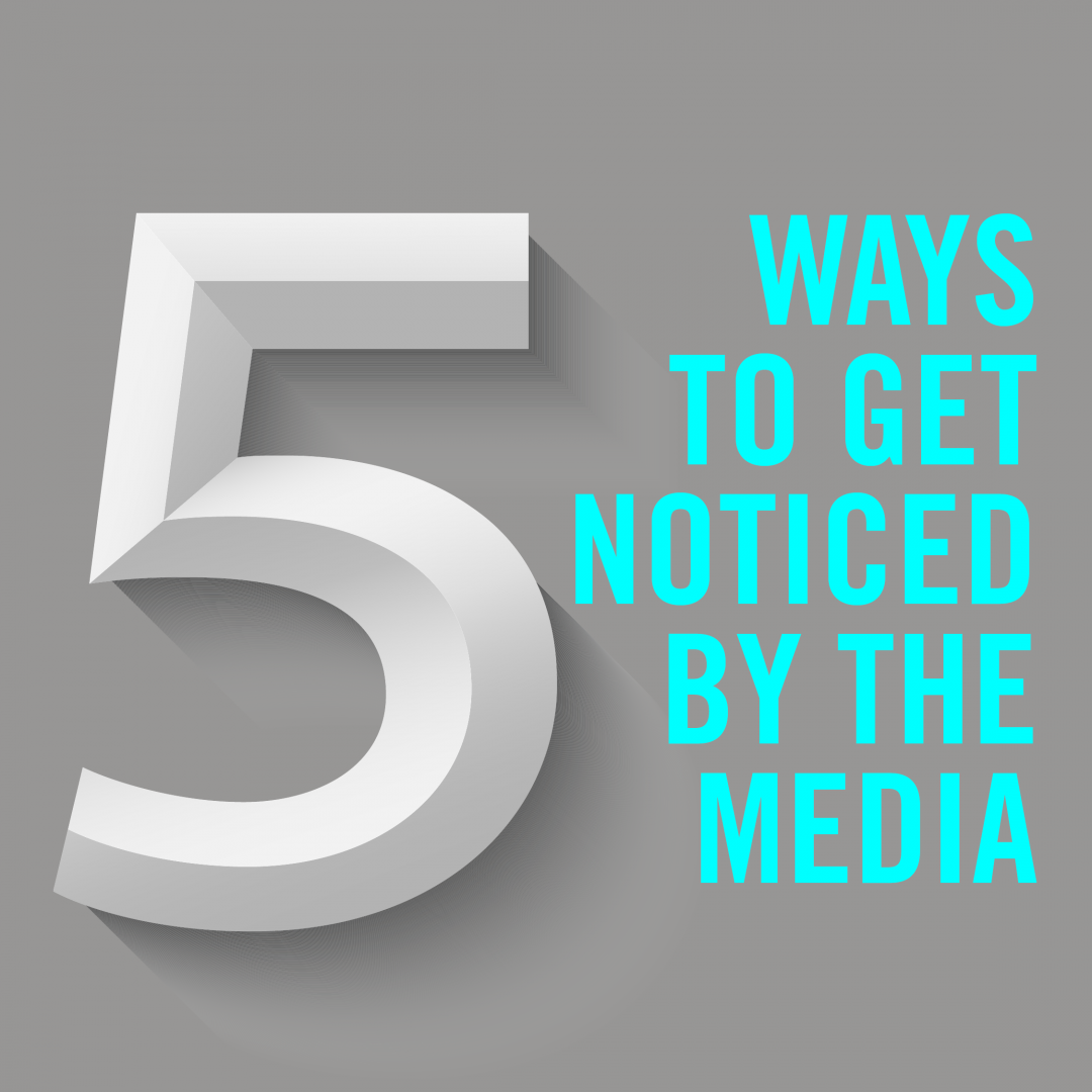 5 ways to get noticed by the media
