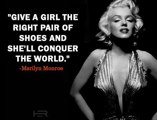 give a girl the right pair of shows and she will conquer the world Marilyn Monroe quote