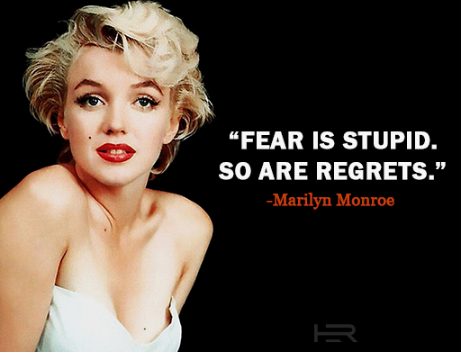fear is stupid so are regrets Marilyn Monroe quote